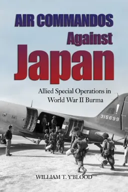 עטיפת הספר Air Commandos Against Japan: Allied Special Operations in World War II Burma מאת William Y'blood