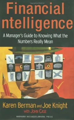 Financial Intelligence: A Manager's Guide to Knowing What the Numbers Really Mean