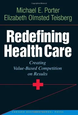 Redefining Health Care: Creating Value-Based Competition on Results