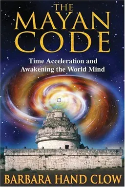 The Mayan Code: Time Acceleration and Awakening the World Mind