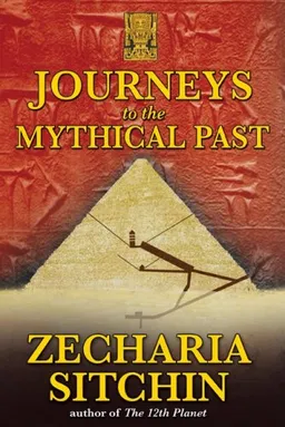 Journeys to the Mythical Past (The Earth Chronicles Expeditions)
