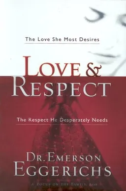 Love & Respect: The Love She Most Desires; The Respect He Desperately Needs