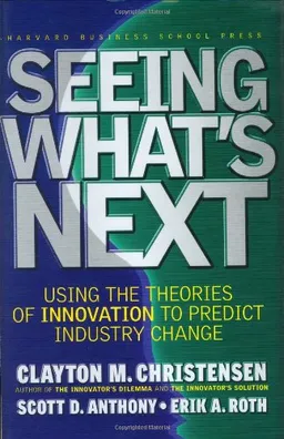 Seeing What's Next: Using Theories of Innovation to Predict Industry Change