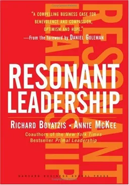 Resonant Leadership: Renewing Yourself and Connecting with Others Through Mindfulness, Hope, and Compassion