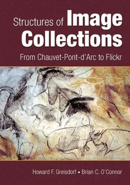 עטיפת הספר Structures of Image Collections: From Chauvet-Pont-d'Arc to Flickr מאת Brian C. O'Connor