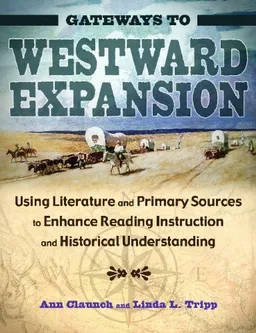 עטיפת הספר Gateways to Westward Expansion: Using Literature and Primary Sources to Enhance Reading Instruction and Historical Understanding מאת Ann Claunch