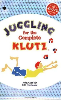 Juggling for the Complete Klutz (30th Anniversary Edition)