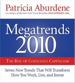 Megatrends 2010: The Rise of Conscious Capitalism: Seven New Trends That Will Transform How You Work, Live, and Invest