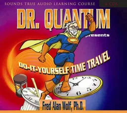Dr. Quantum Presents Do-It-Yourself Time Travel (Sounds True Audio Learning Course)