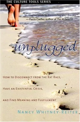 Unplugged: How to Disconnect from the Rat Race, Have an Existential Crisis, and Find Meaning and Fulfillment (Culture Tools)
