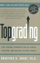 Topgrading: How Leading Companies Win by Hiring, Coaching, and Keeping the Best People, Revised and Updated Edition