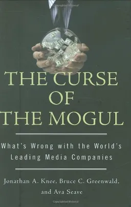 The Curse of the Mogul: What's Wrong with the World's Leading Media Companies