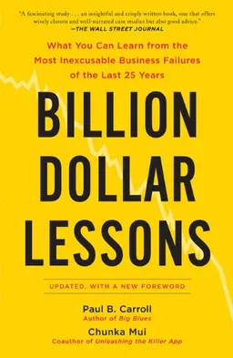 Billion Dollar Lessons: What You Can Learn from the Most Inexcusable Business Failures of the Last 25 Years