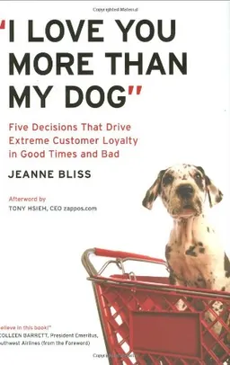 "I Love You More Than My Dog": Five Decisions That Drive Extreme Customer Loyalty in Good Times and Bad