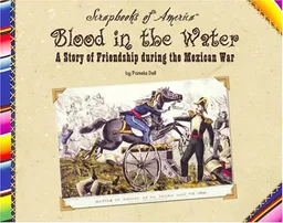 Blood in the Water: A Story of Friendship During the Mexican War (Scrapbooks of America)