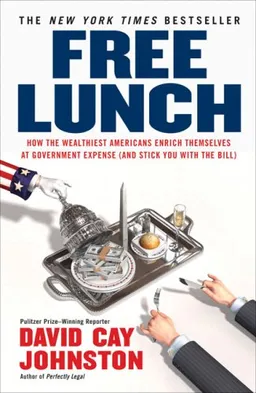 Free Lunch: How the Wealthiest Americans Enrich Themselves at Government Expense (and StickYou with the Bill)