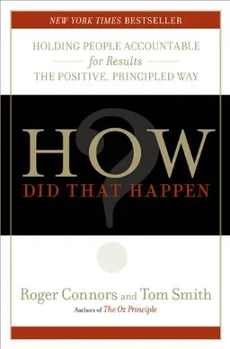 How Did That Happen?: Holding People Accountable for Results the Positive, Principled Way