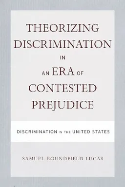 Theorizing Discrimination in an Era of Contested Prejudice: Discrimination in the United States