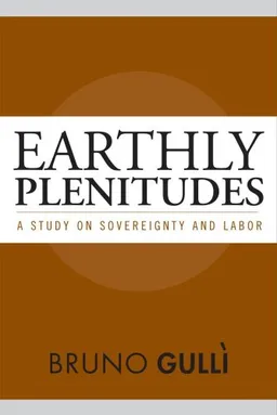 עטיפת הספר Earthly Plenitudes: A Study on Sovereignty and Labor מאת Bruno Gulli