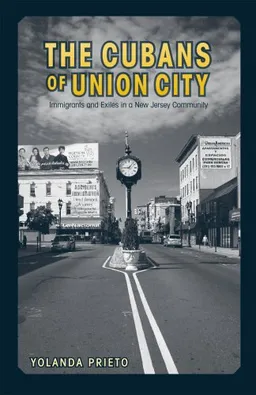 עטיפת הספר The Cubans of Union City: Immigrants and Exiles in a New Jersey Community מאת Yolanda Prieto