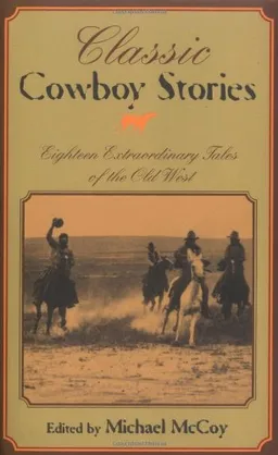 Classic Cowboy Stories: Eighteen Extraordinary Tales of the Old West