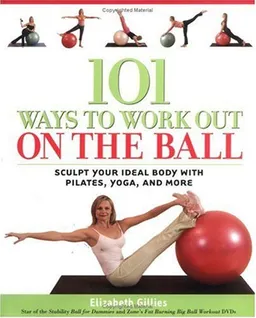 עטיפת הספר 101 Ways to Work Out on the Ball: Sculpt Your Ideal Body with Pilates, Yoga and More מאת Elizabeth Gillies