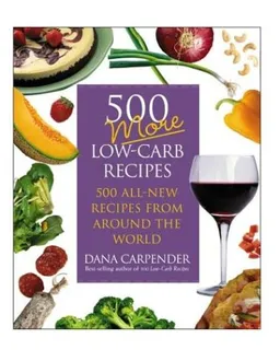 500 More Low-Carb Recipes: 500 All New Recipes From Around the World