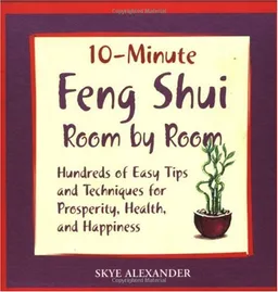 עטיפת הספר 10 Minute Feng Shui Room by Room: Hundreds of Easy Tips and Techniques for Prosperity, Health and Happiness מאת Skye Alexander