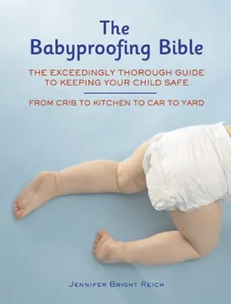 עטיפת הספר Babyproofing Bible: The Exceedingly Thorough Guide to Keeping Your Child Safe From Crib to Kitchen to Car to Yard מאת Jennifer Bright Reich