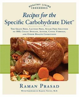 עטיפת הספר Recipes for the Specific Carbohydrate Diet: The Grain-Free, Lactose-Free, Sugar-Free Solution to IBD, Celiac Disease, Autism, Cystic Fibrosis, and Other Health Conditions (Healthy Living Cookbooks) מאת Raman Prasad