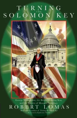 Turning the Solomon Key: George Washington, the Bright Morning Star, and the Secrets of Masonic Astrology