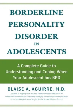 עטיפת הספר Borderline Personality Disorder in Adolescents: A Complete Guide to Understanding and Coping When Your Adolescent Has BPD מאת Blaise A Aguirre