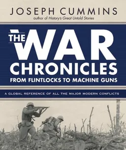 The War Chronicles: From Flintlocks to Machine Guns: A Global Reference of All the Major Modern Conflicts