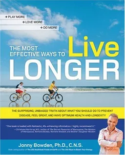 עטיפת הספר The Most Effective Ways to Live Longer: The Surprising, Unbiased Truth About What You Should Do to Prevent Disease, Feel Great, and Have Optimum Health and Longevity מאת Jonny Bowden Ph.D.  C.N.S.