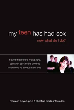 עטיפת הספר My Teen Has Had Sex, Now What Do I Do?: How to Help Teens Make Safe, Sensible, Self-Reliant Choices When They've Already Said "Yes" מאת Ph.D.  Maureen Lyon