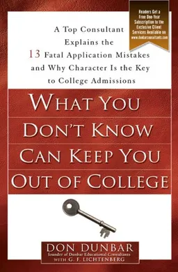 עטיפת הספר What You Don't Know Can Keep You Out of College: A Top Consultant Explains the 13 Fatal Application Mistakes and Why Character Is the Key to College Admissions מאת Don Dunbar