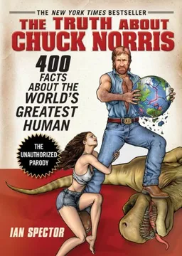 The Truth About Chuck Norris: 400 Facts About the World's Greatest Human