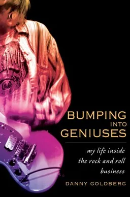 עטיפת הספר Bumping Into Geniuses: My Life Inside the Rock and Roll Business מאת Danny Goldberg