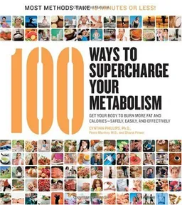 עטיפת הספר 100 Ways to Supercharge Your Metabolism: Get Your Body to Burn More Fat and Calories--Safely, Easily, and Effectively מאת Cynthia Phillips