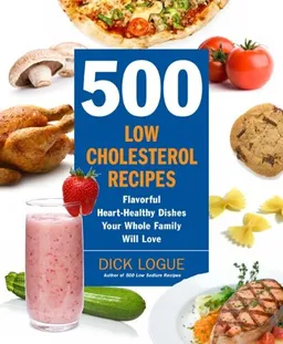 500 Low-Cholesterol Recipes: Flavorful Heart-Healthy Dishes Your Whole Family Will Love