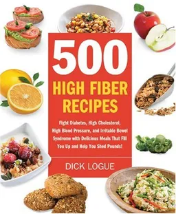 עטיפת הספר 500 High Fiber Recipes: Fight Diabetes, High Cholesterol, High Blood Pressure, and Irritable Bowel Syndrome with Delicious Meals That Fill You Up and Help You Shed Pounds! מאת Dick Logue