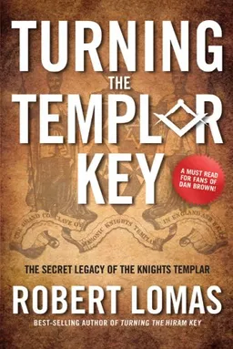 Turning the Templar Key: The Secret Legacy of the Knights Templar and the Origins of Freemasonry