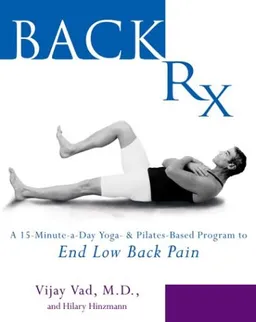 Back RX: A 15-Minute-a-Day Yoga- and Pilates-Based Program to End Low Back Pain