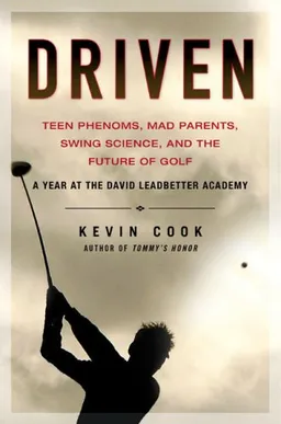 Driven: Teen Phenoms, Mad Parents, Swing Science, and the Future of Golf