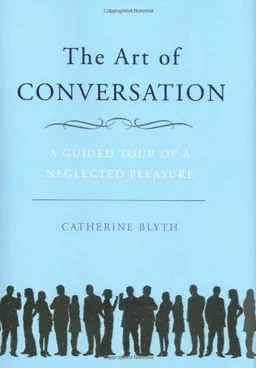 The Art of Conversation: A Guided Tour of a Neglected Pleasure