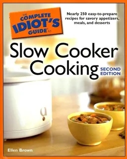 The Complete Idiot's Guide to Slow Cooker Cooking, 2nd Edition