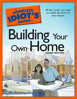 The Complete Idiot's Guide to Building Your Own Home, 3rd Edition