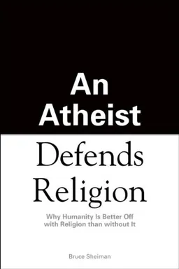 An Atheist Defends Religion: Why Humanity is Better Off with Religion Than Without It