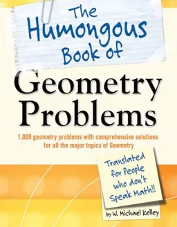 The Humongous Book of Geometry Problems: Translated for People Who Don't Speak Math