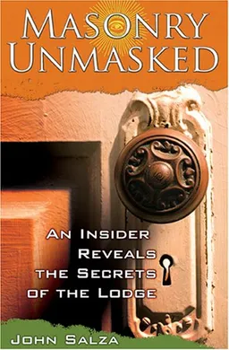 Masonry Unmasked: An Insider Reveals the Secrets of the Lodge